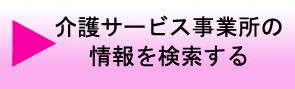 介護サービス事業所の情報を検索する