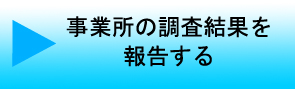 事業所の調査結果を報告する